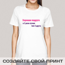 Прикольная футболка с принтом *Хорошая подруга в 3 раза лучше чем 3 друга*