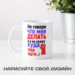 Прикольная кружка «Не говори, что мне делать...»